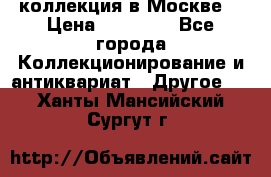 коллекция в Москве  › Цена ­ 65 000 - Все города Коллекционирование и антиквариат » Другое   . Ханты-Мансийский,Сургут г.